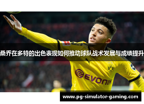 桑乔在多特的出色表现如何推动球队战术发展与成绩提升