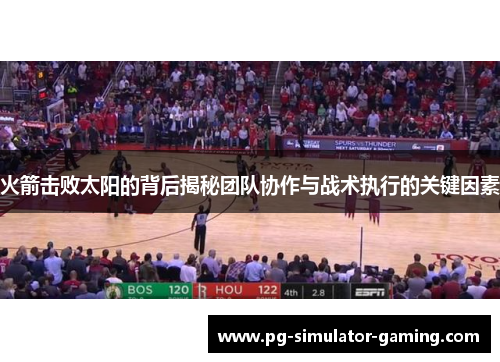 火箭击败太阳的背后揭秘团队协作与战术执行的关键因素