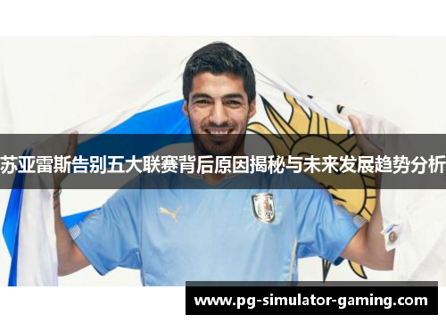 苏亚雷斯告别五大联赛背后原因揭秘与未来发展趋势分析