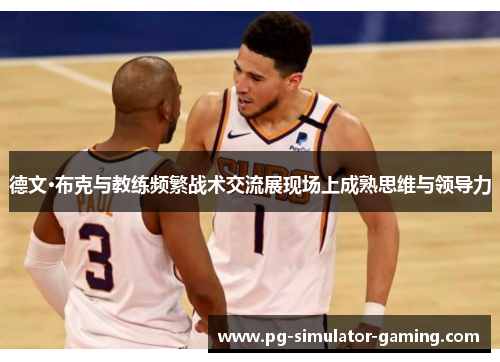 德文·布克与教练频繁战术交流展现场上成熟思维与领导力